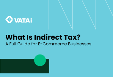 What Is Indirect Tax? A Full Guide for E-Commerce Businesses